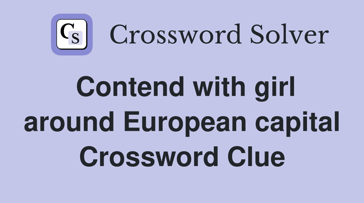 Contend with girl around European capital Crossword Clue