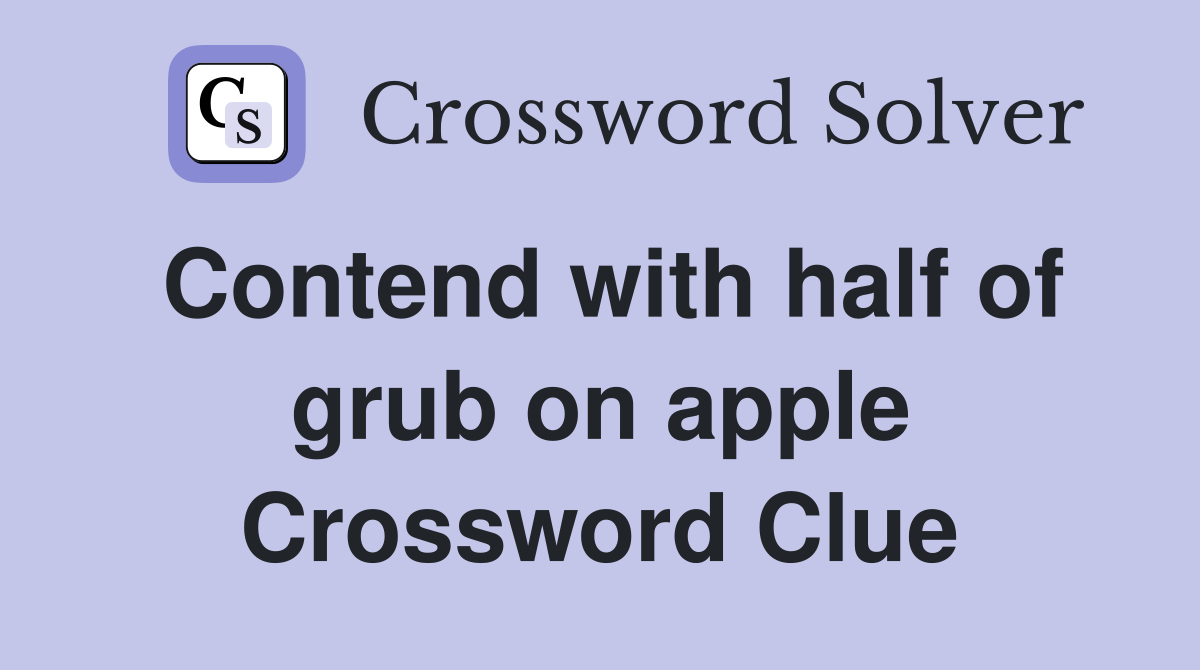 Contend with half of grub on apple Crossword Clue