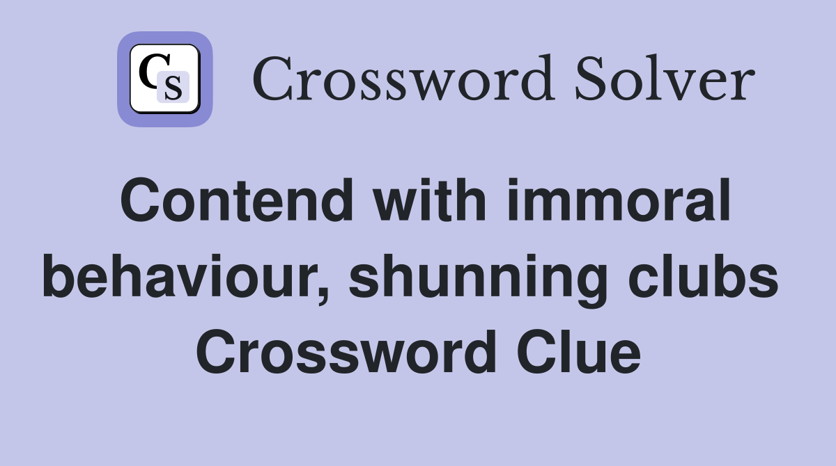 Contend with immoral behaviour, shunning clubs  Crossword Clue