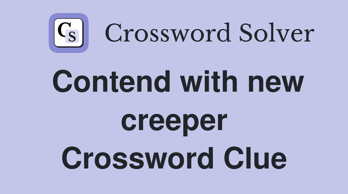 Contend with new creeper Crossword Clue