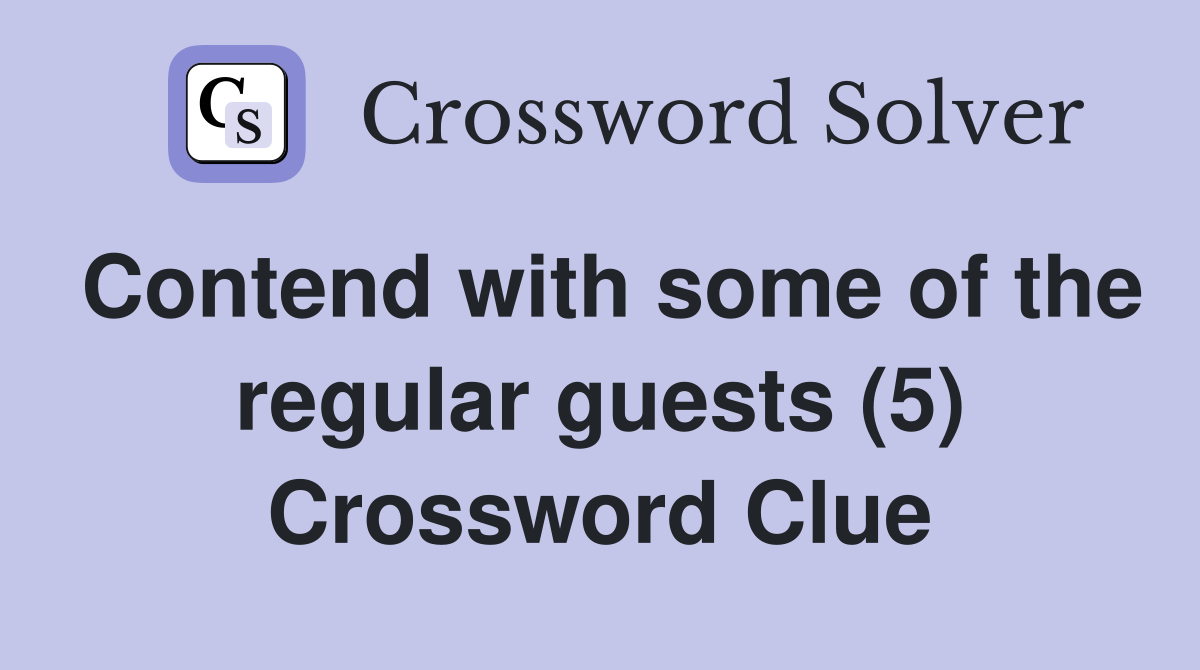 Contend with some of the regular guests (5) Crossword Clue