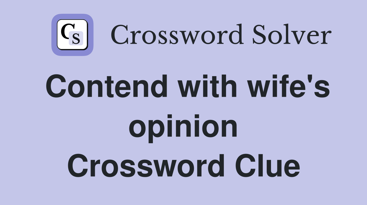 Contend with wife's opinion Crossword Clue
