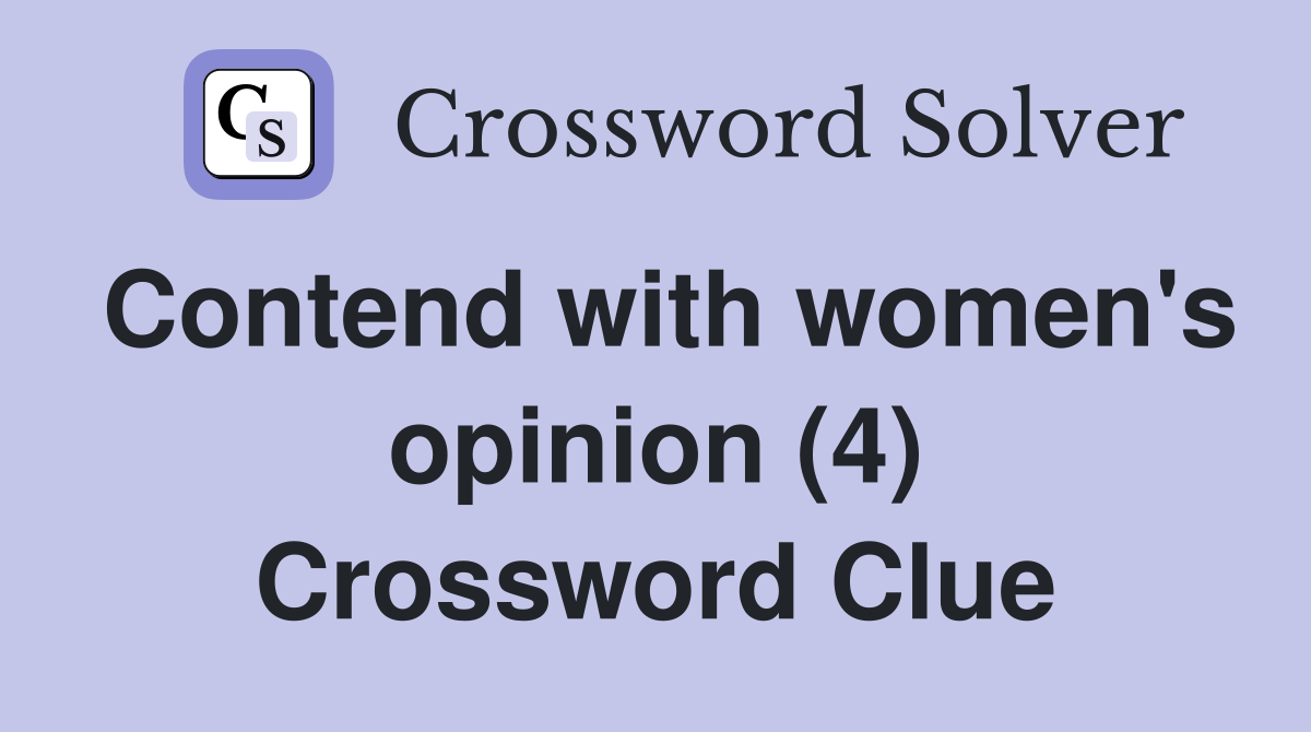Contend with women's opinion (4) Crossword Clue
