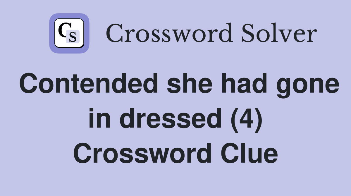 Contended she had gone in dressed (4) Crossword Clue