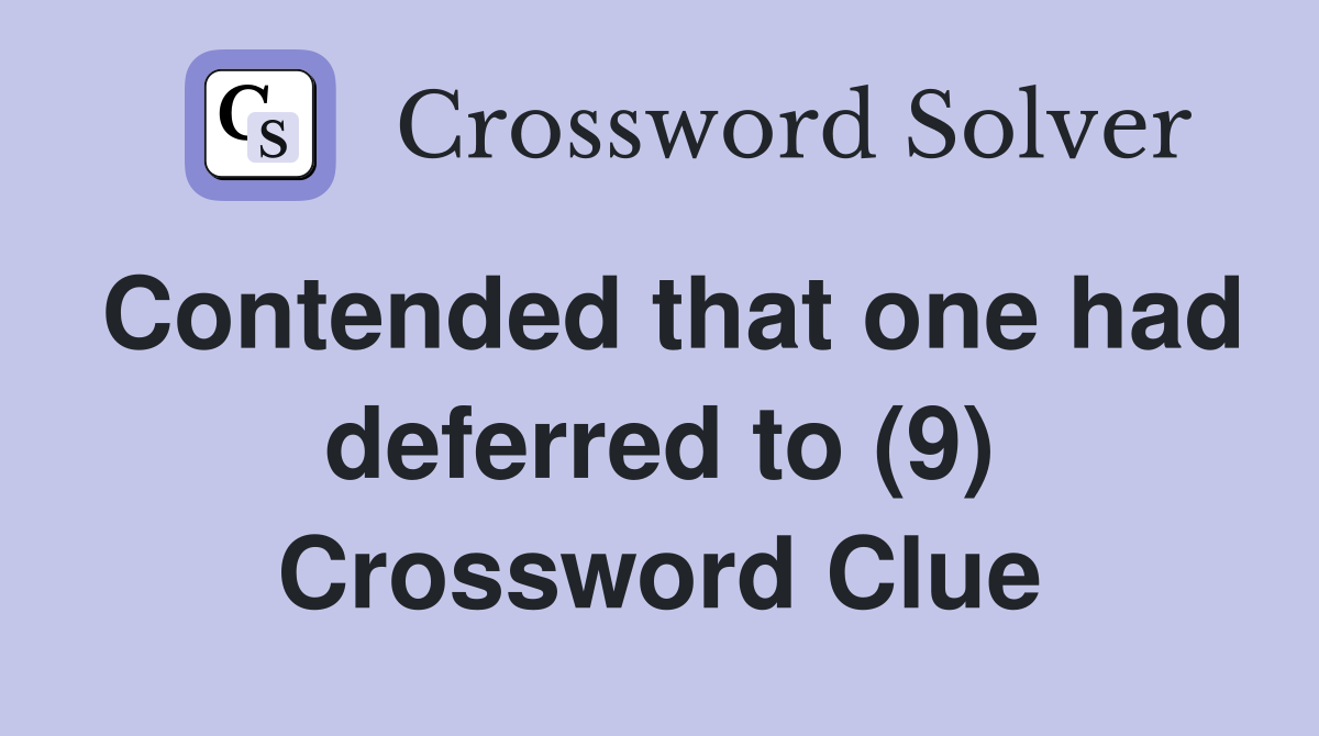 Contended that one had deferred to (9) Crossword Clue