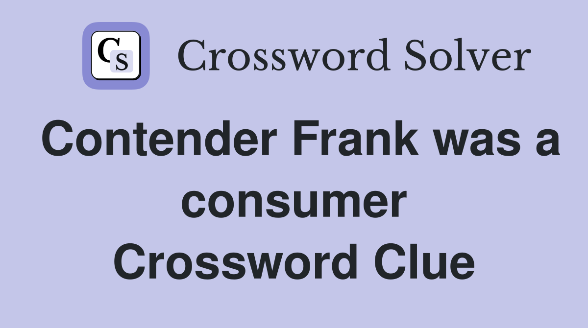 Contender Frank was a consumer Crossword Clue