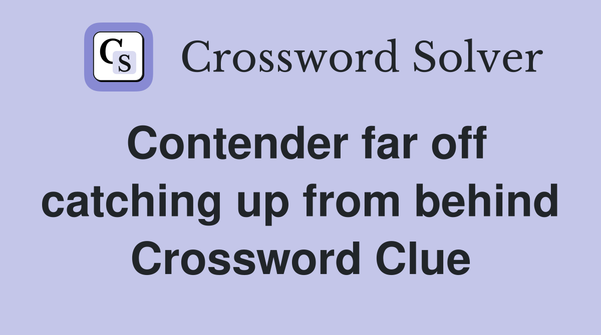 Contender far off catching up from behind Crossword Clue