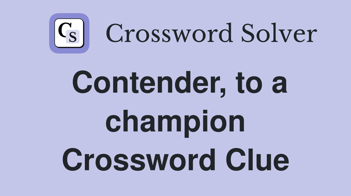 Contender, to a champion Crossword Clue