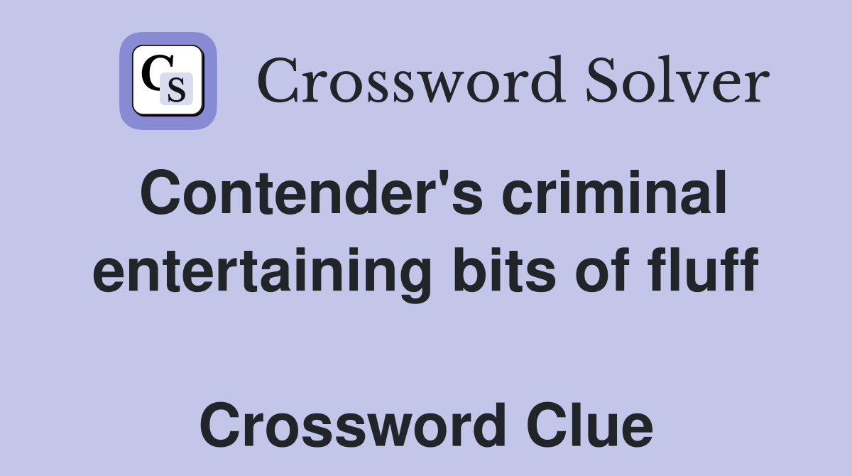 Contender's criminal entertaining bits of fluff  Crossword Clue