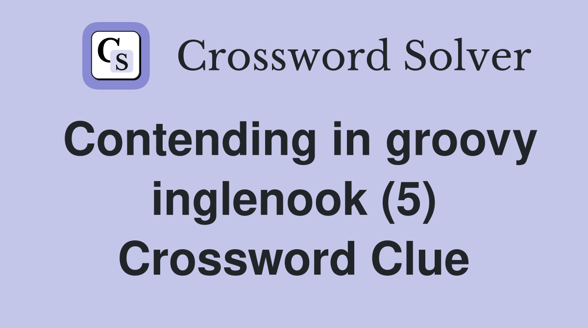 Contending in groovy inglenook (5) Crossword Clue