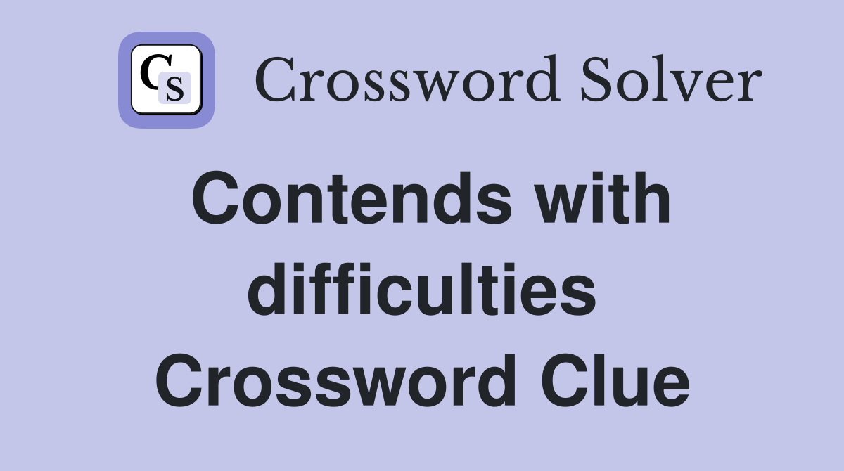 Contends with difficulties Crossword Clue