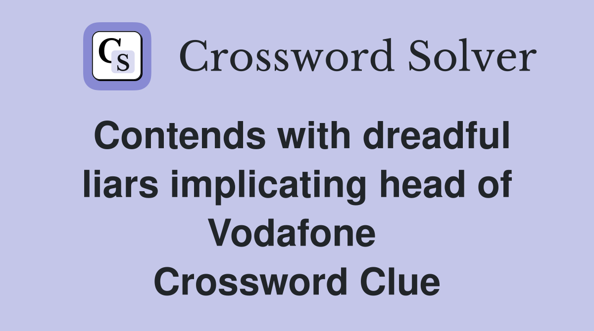 Contends with dreadful liars implicating head of Vodafone  Crossword Clue