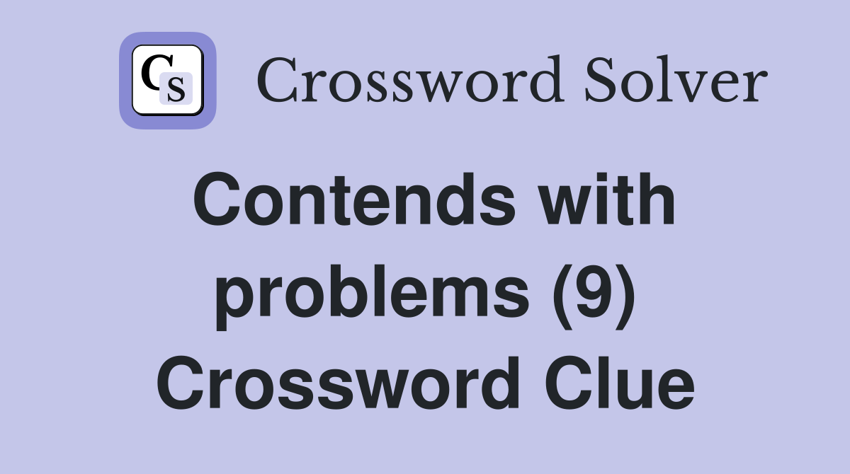 Contends with problems (9) Crossword Clue