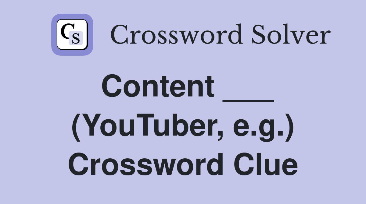 Content ___ (YouTuber, e.g.) Crossword Clue
