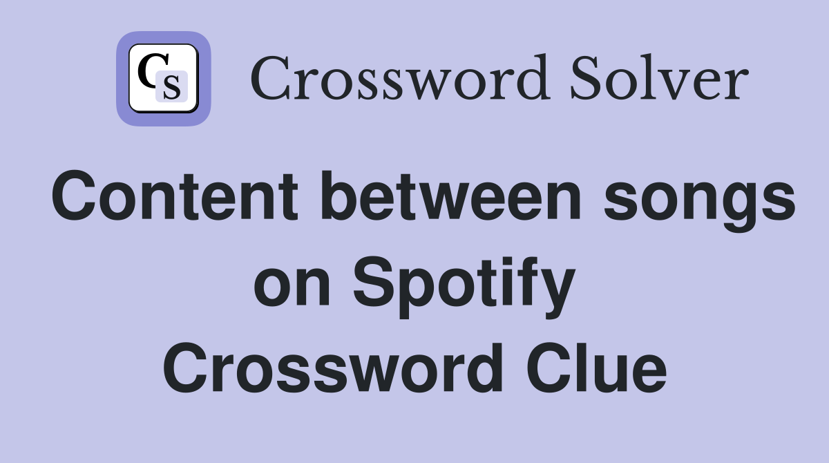 Content between songs on Spotify Crossword Clue