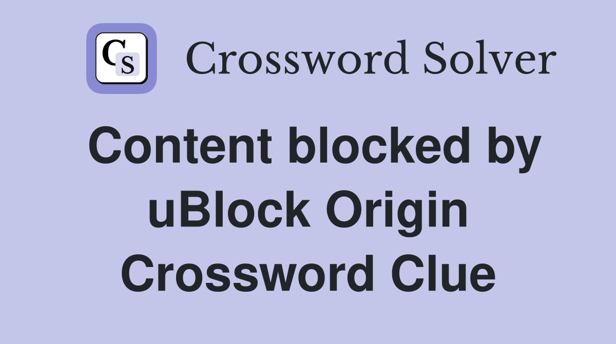 Content blocked by uBlock Origin Crossword Clue