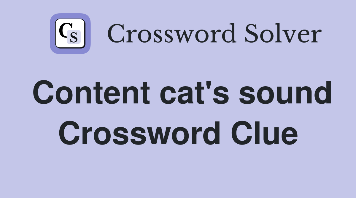 Content cat's sound Crossword Clue
