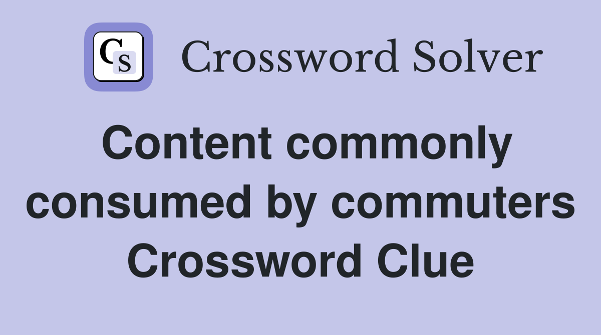 Content commonly consumed by commuters Crossword Clue