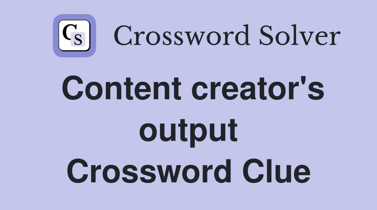 Content creator's output Crossword Clue