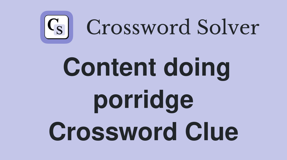 Content doing porridge Crossword Clue