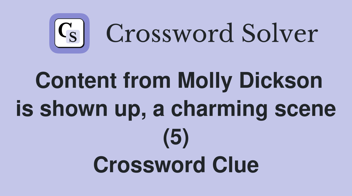 Content from Molly Dickson is shown up, a charming scene (5) Crossword Clue