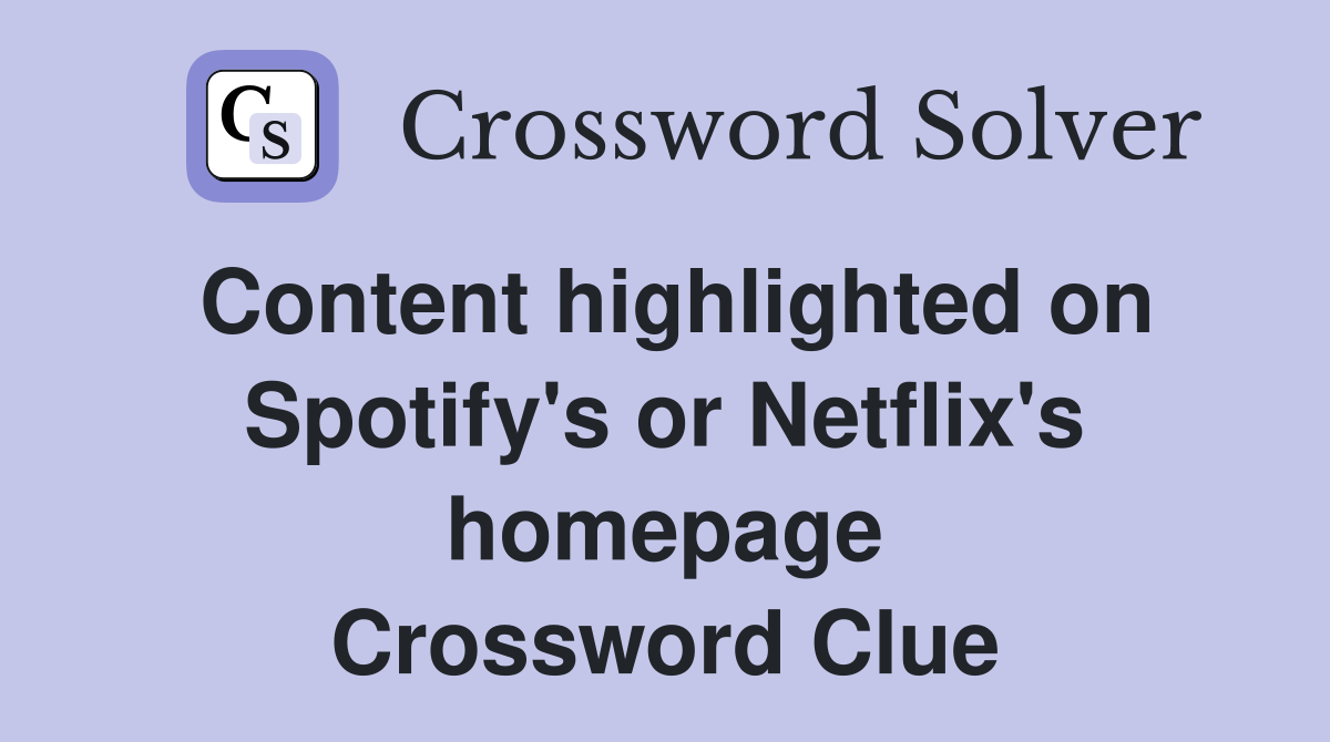 Content highlighted on Spotify's or Netflix's homepage Crossword Clue