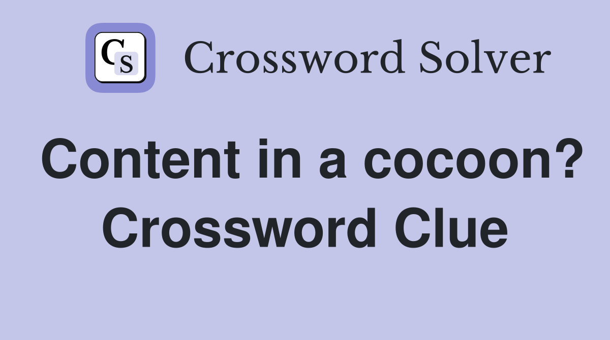 Content in a cocoon? Crossword Clue