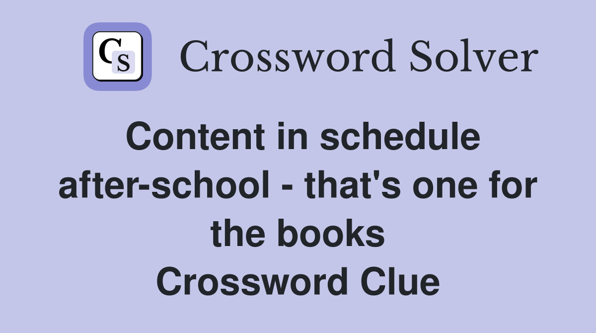 Content in schedule after-school - that's one for the books Crossword Clue