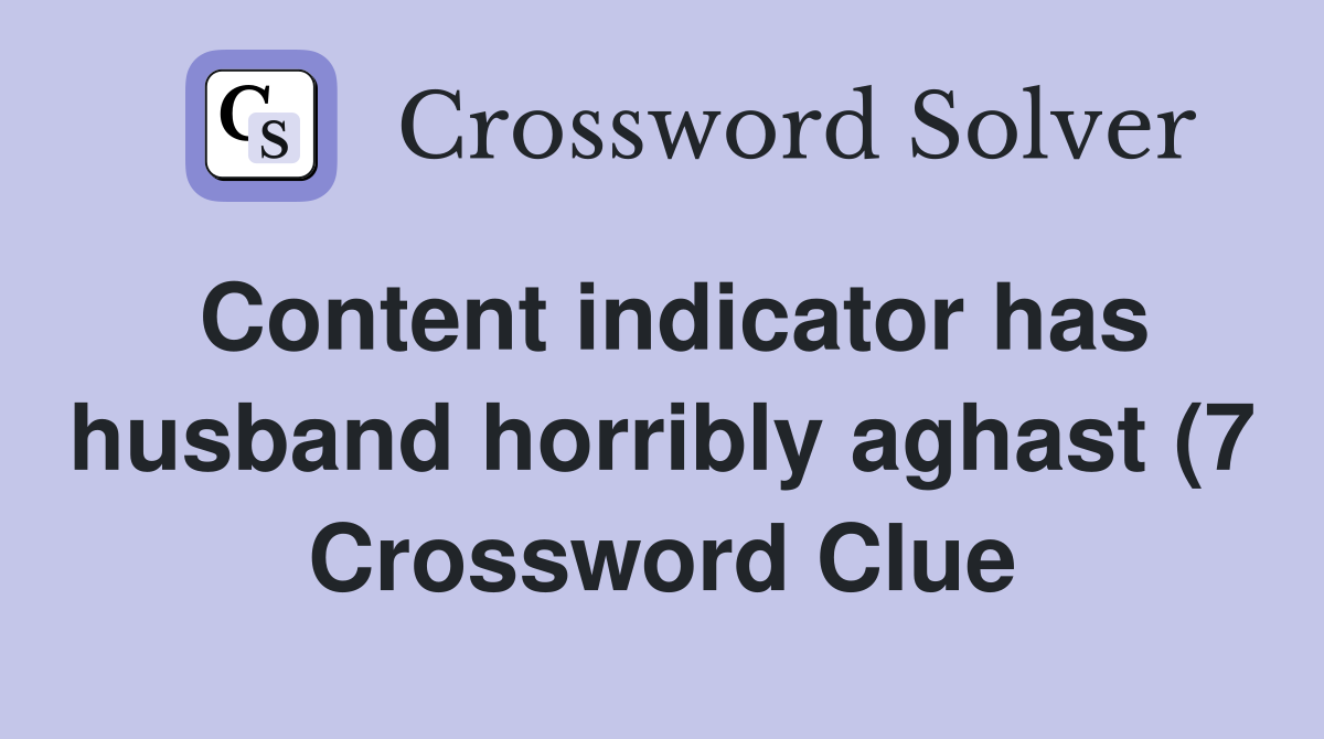 Content indicator has husband horribly aghast (7) Crossword Clue Content indicator has husband horribly aghast (7) Crossword Clue