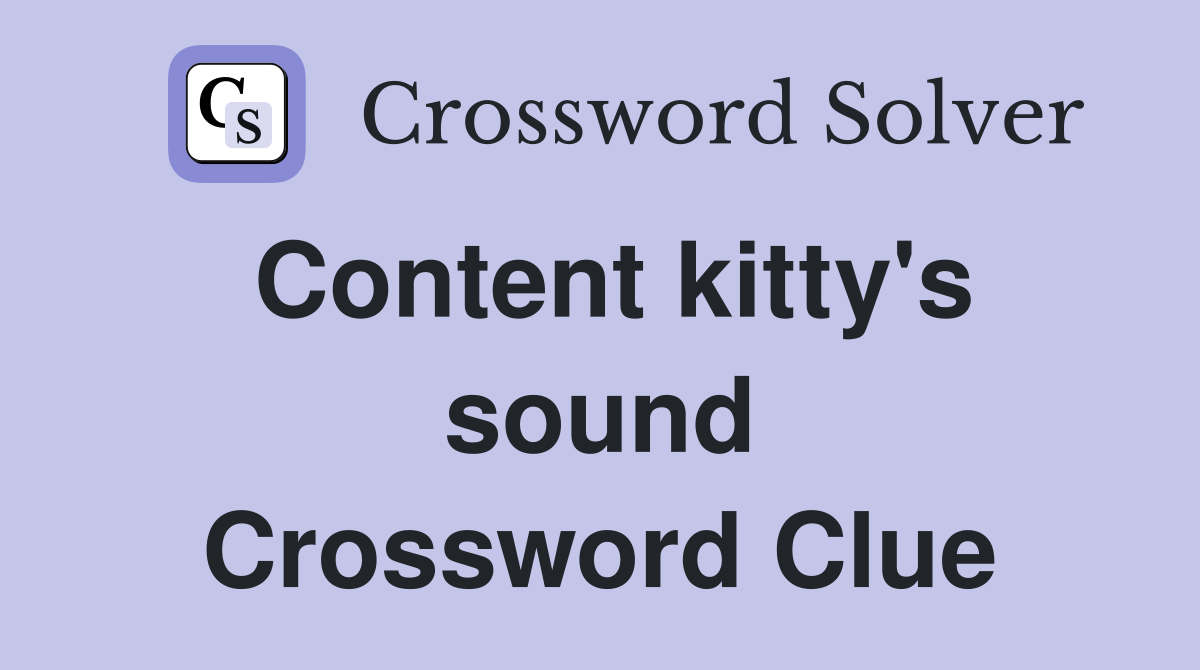 Content kitty's sound Crossword Clue