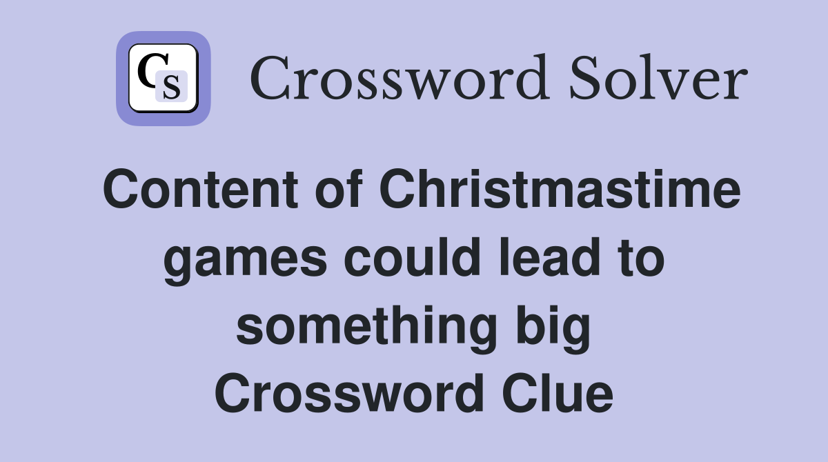 Content of Christmastime games could lead to something big Crossword Clue