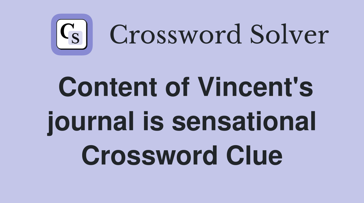 Content of Vincent's journal is sensational Crossword Clue