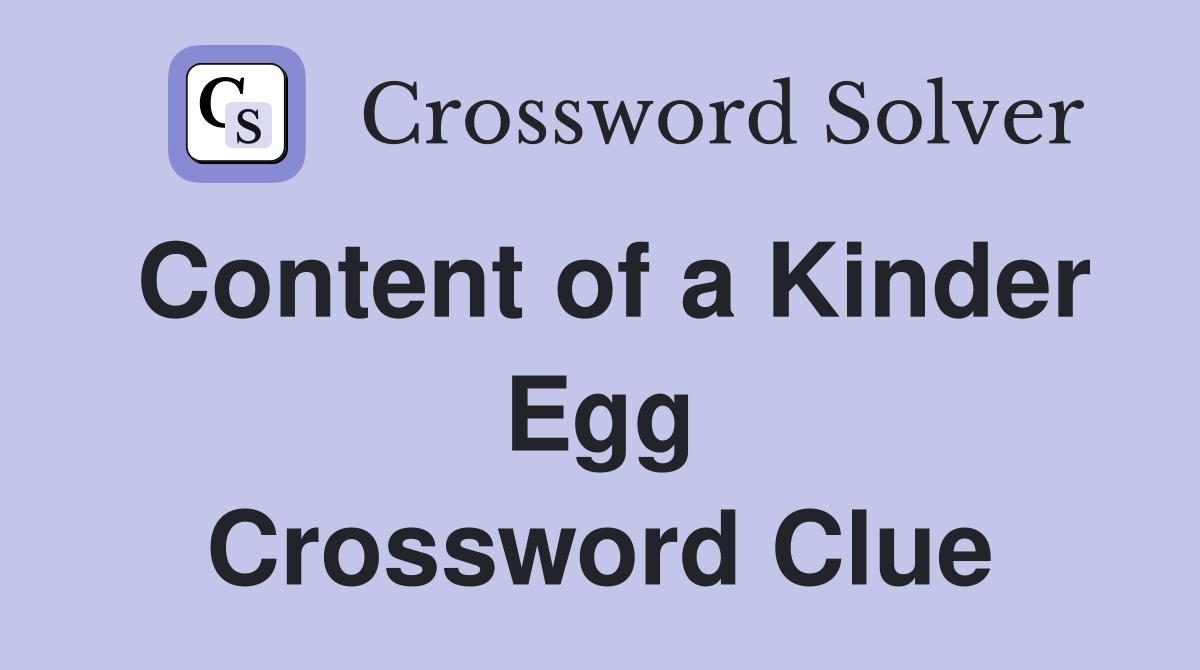 Content of a Kinder Egg Crossword Clue