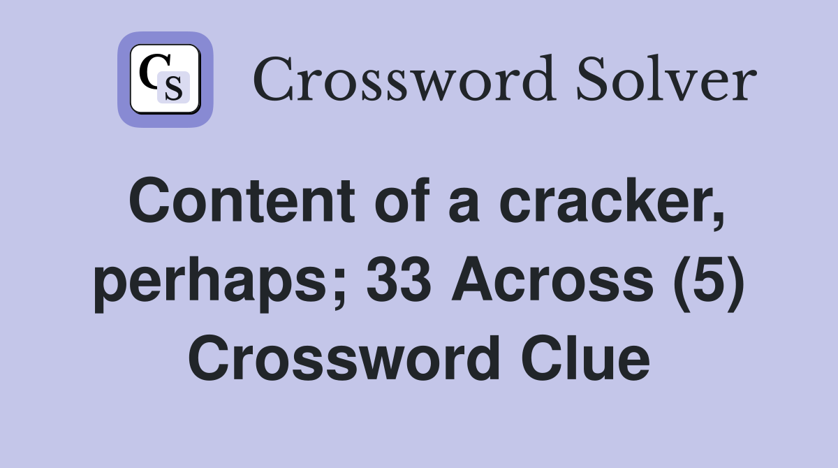 Content of a cracker, perhaps; 33 Across (5) Crossword Clue