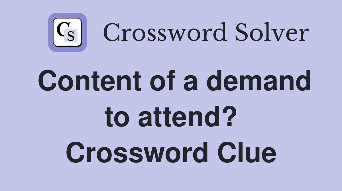 Content of a demand to attend? Crossword Clue