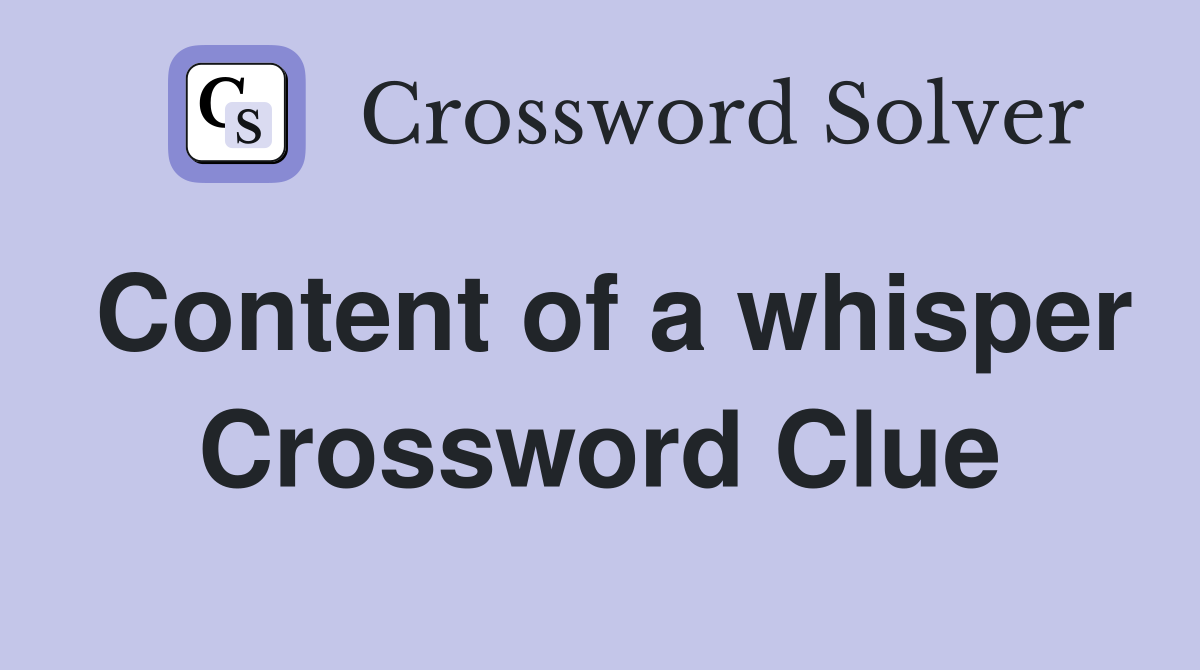 Content of a whisper Crossword Clue