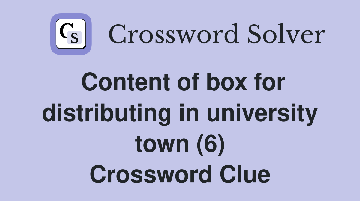 Content of box for distributing in university town (6) Crossword Clue
