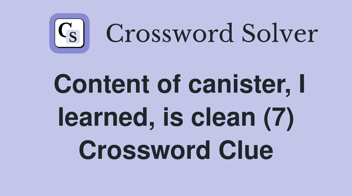 Content of canister, I learned, is clean (7) Crossword Clue