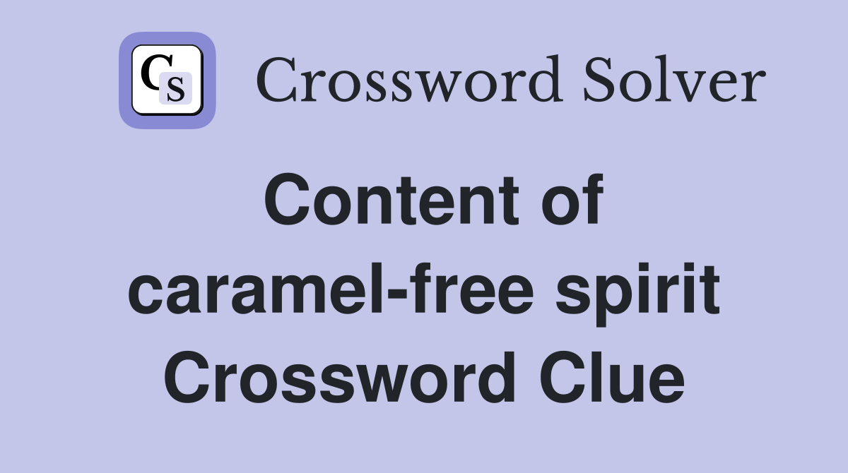 Content of caramel-free spirit Crossword Clue