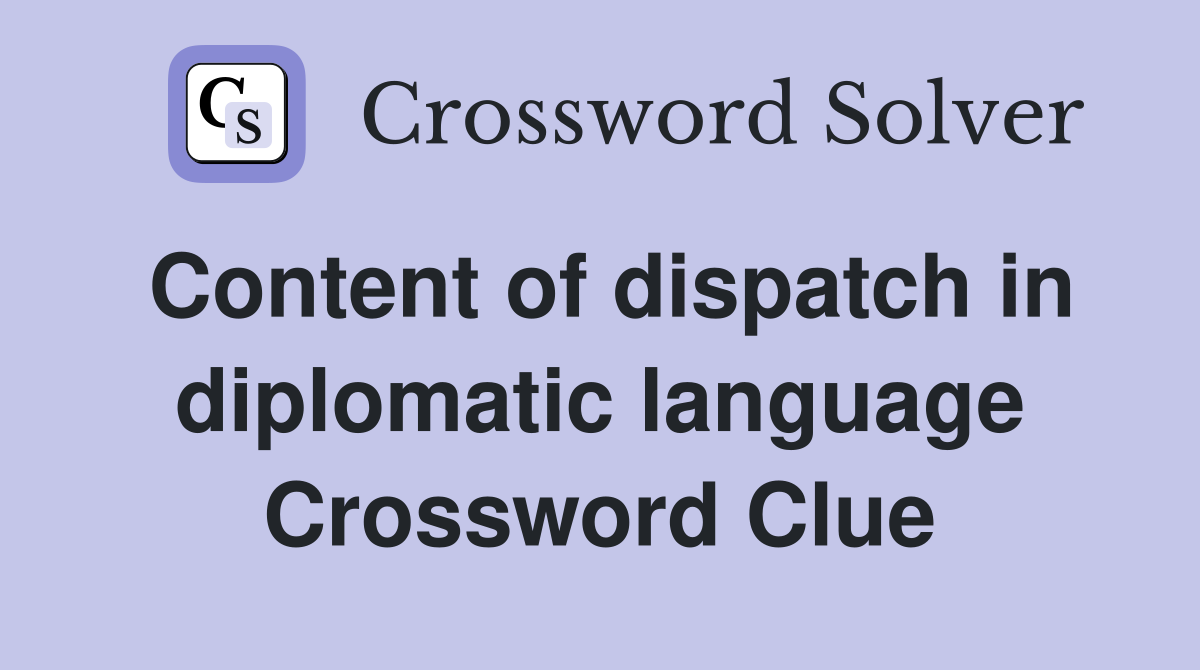 Content of dispatch in diplomatic language Crossword Clue