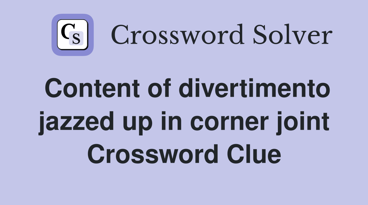 Content of divertimento jazzed up in corner joint Crossword Clue