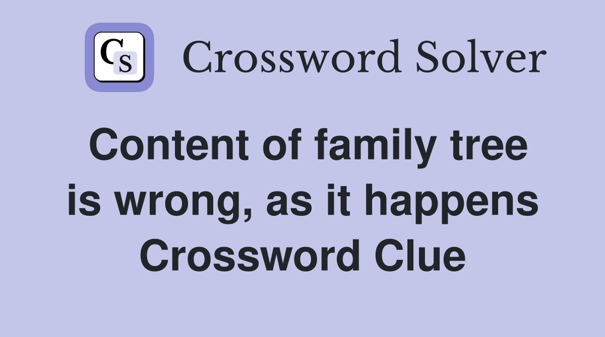 Content of family tree is wrong, as it happens Crossword Clue
