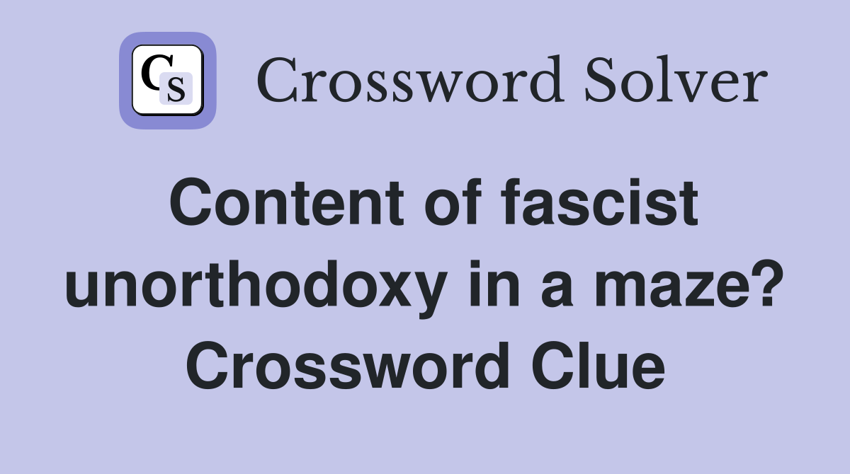 Content of fascist unorthodoxy in a maze? Crossword Clue