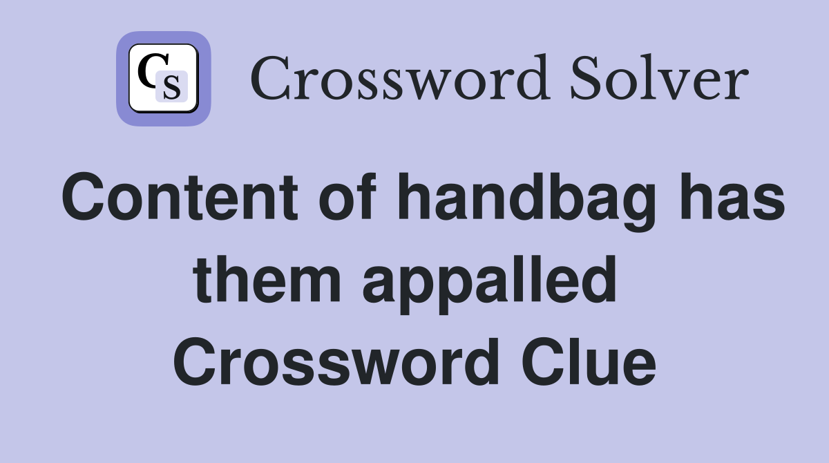 Content of handbag has them appalled  Crossword Clue