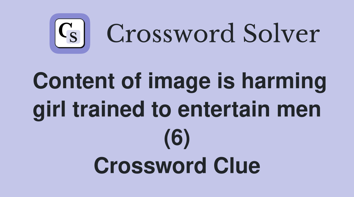 Content of image is harming girl trained to entertain men (6) Crossword Clue