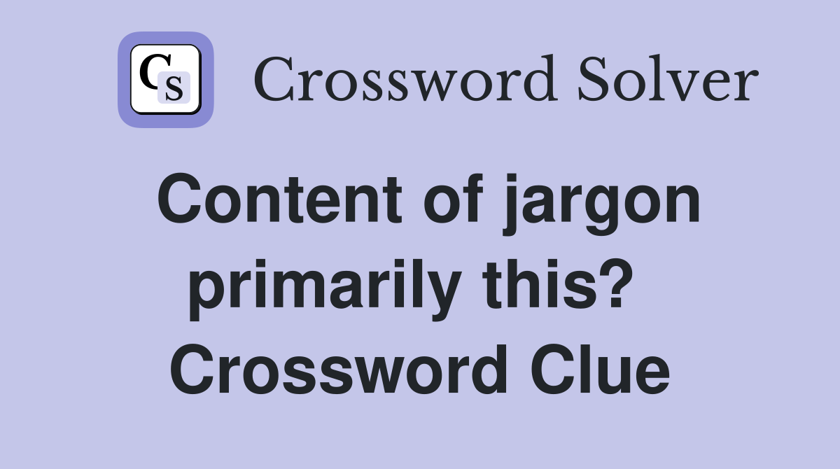 Content of jargon primarily this?  Crossword Clue