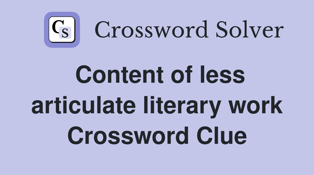 Content of less articulate literary work Crossword Clue