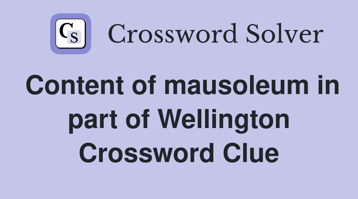Content of mausoleum in part of Wellington Crossword Clue