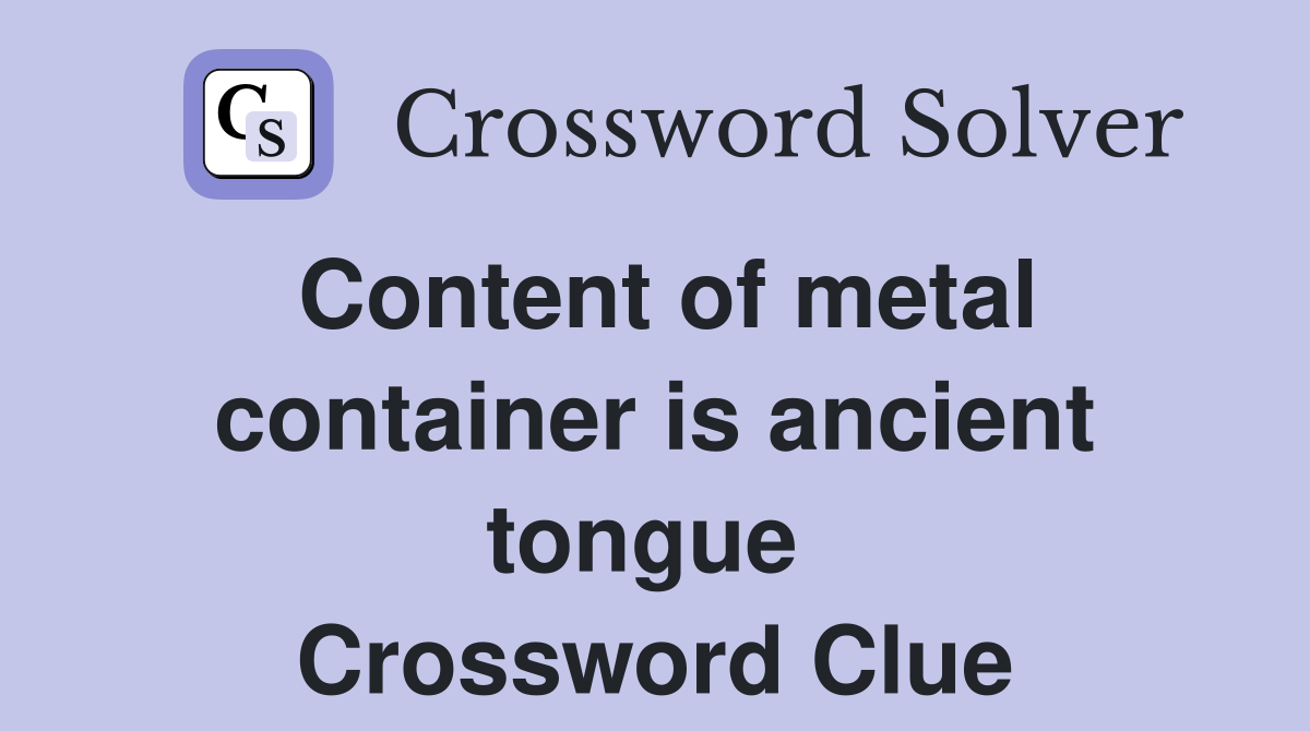 Content of metal container is ancient tongue  Crossword Clue