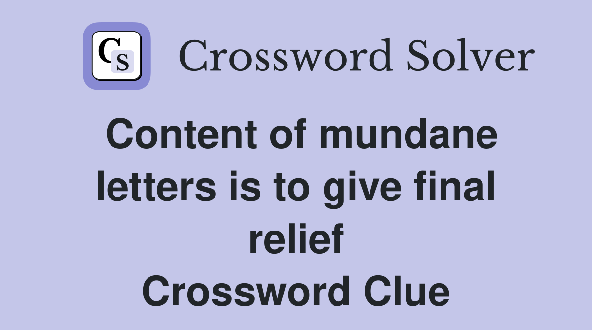 Content of mundane letters is to give final relief Crossword Clue